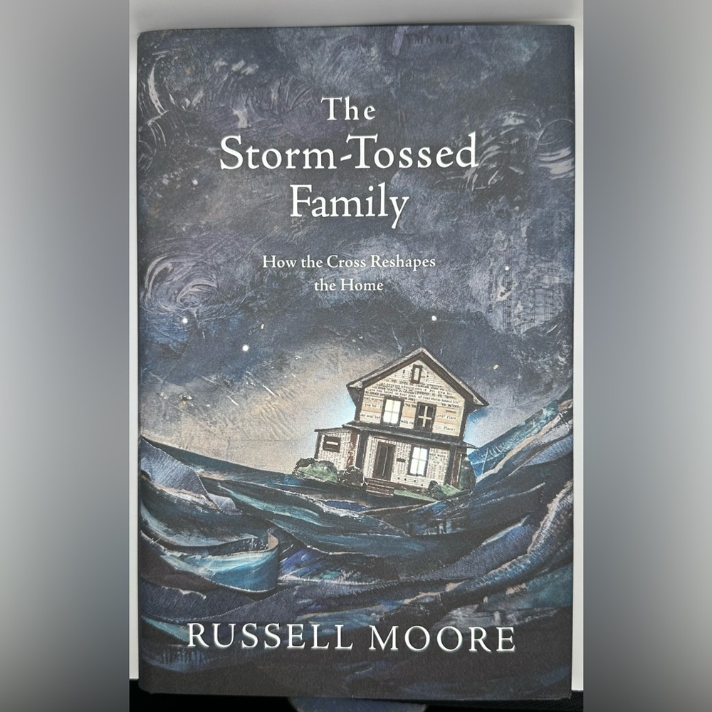 The Storm-Tossed Family. How the Cross Reshapes the Home by Russell Moore